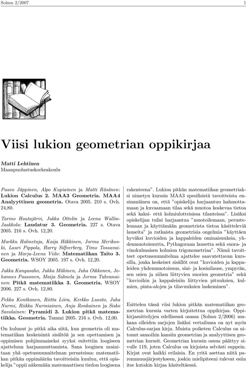 Markku Halmetoja, Kaija Häkkinen, Jorma Merikoski, Lauri Pippola, Harry Silfverberg, Timo Tossavainen ja Marja-Leena Viilo: Matematiikan Taito 3. Geometria. WSOY 2005. 197 s. Ovh. 12,20.