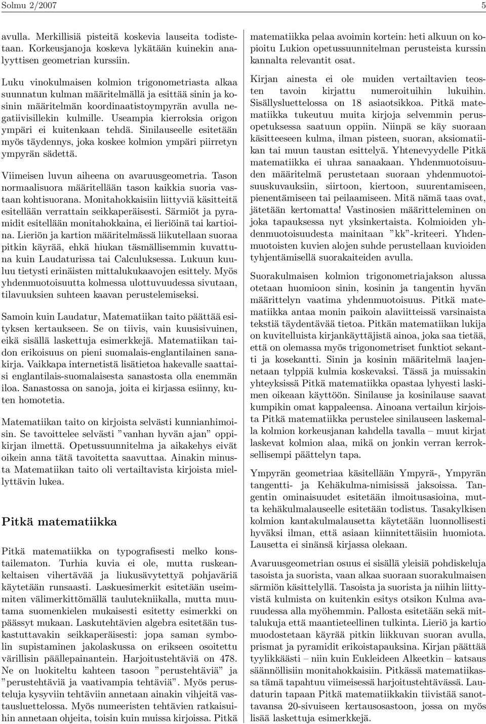 Useampia kierroksia origon ympäri ei kuitenkaan tehdä. Sinilauseelle esitetään myös täydennys, joka koskee kolmion ympäri piirretyn ympyrän sädettä. Viimeisen luvun aiheena on avaruusgeometria.