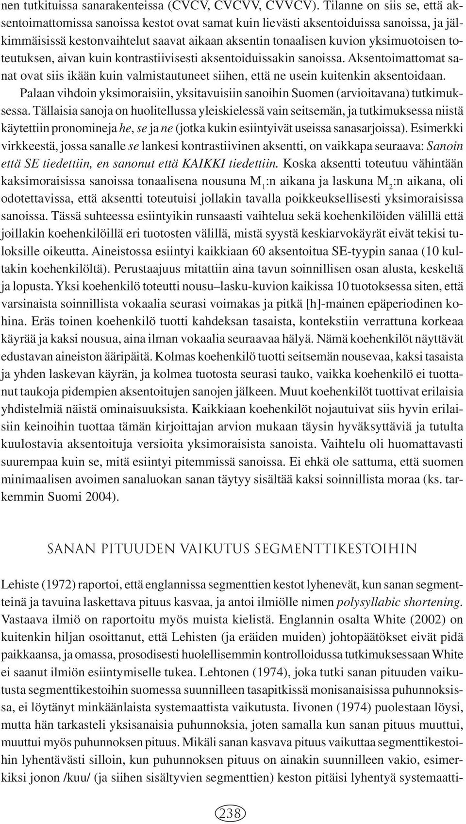 toteutuksen, aivan kuin kontrastiivisesti aksentoiduissakin sanoissa. Aksentoimattomat sanat ovat siis ikään kuin valmistautuneet siihen, että ne usein kuitenkin aksentoidaan.
