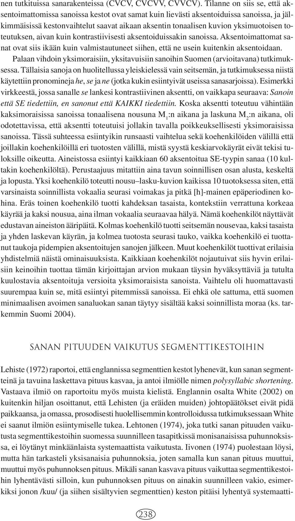 toteutuksen, aivan kuin kontrastiivisesti aksentoiduissakin sanoissa. Aksentoimattomat sanat ovat siis ikään kuin valmistautuneet siihen, että ne usein kuitenkin aksentoidaan.