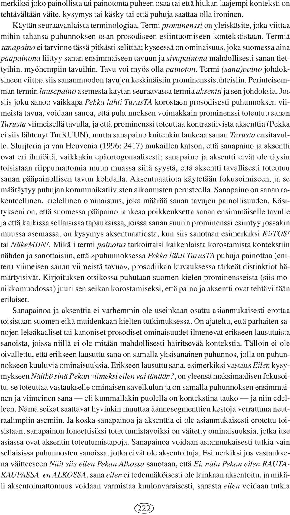 Termiä sanapaino ei tarvinne tässä pitkästi selittää; kyseessä on ominaisuus, joka suomessa aina pääpainona liittyy sanan ensimmäiseen tavuun ja sivupainona mahdollisesti sanan tiettyihin, myöhempiin