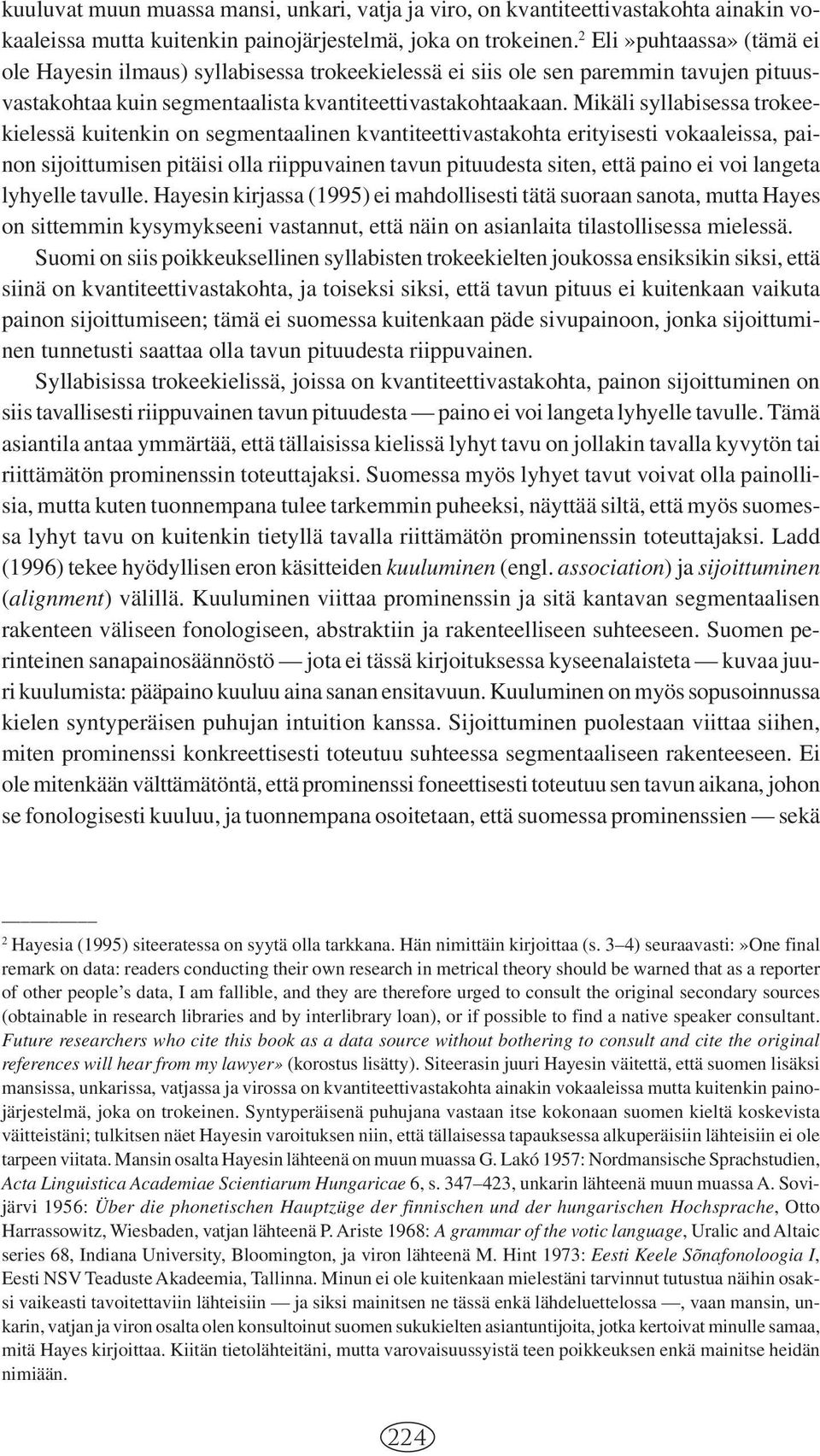 Mikäli syllabisessa trokeekielessä kuitenkin on segmentaalinen kvantiteettivastakohta erityisesti vokaaleissa, painon sijoittumisen pitäisi olla riippuvainen tavun pituudesta siten, että paino ei voi
