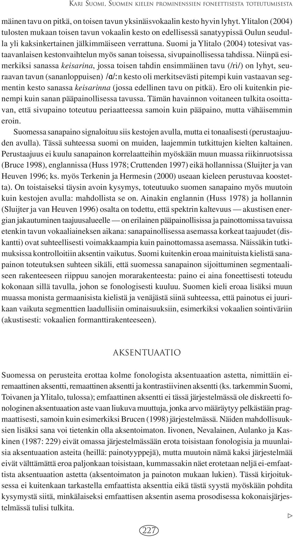 Suomi ja Ylitalo (2004) totesivat vastaavanlaisen kestonvaihtelun myös sanan toisessa, sivupainollisessa tahdissa.