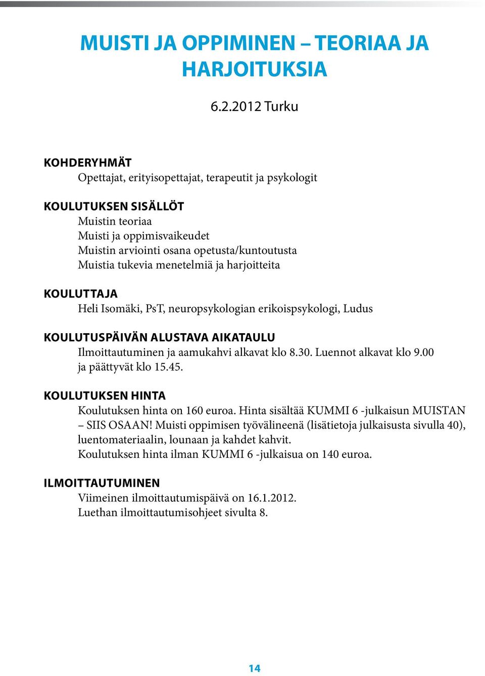 tukevia menetelmiä ja harjoitteita KOULUTTAJA Heli Isomäki, PsT, neuropsykologian erikoispsykologi, Ludus KOULUTUSPÄIVÄN ALUSTAVA AIKATAULU Ilmoittautuminen ja aamukahvi alkavat klo 8.30.