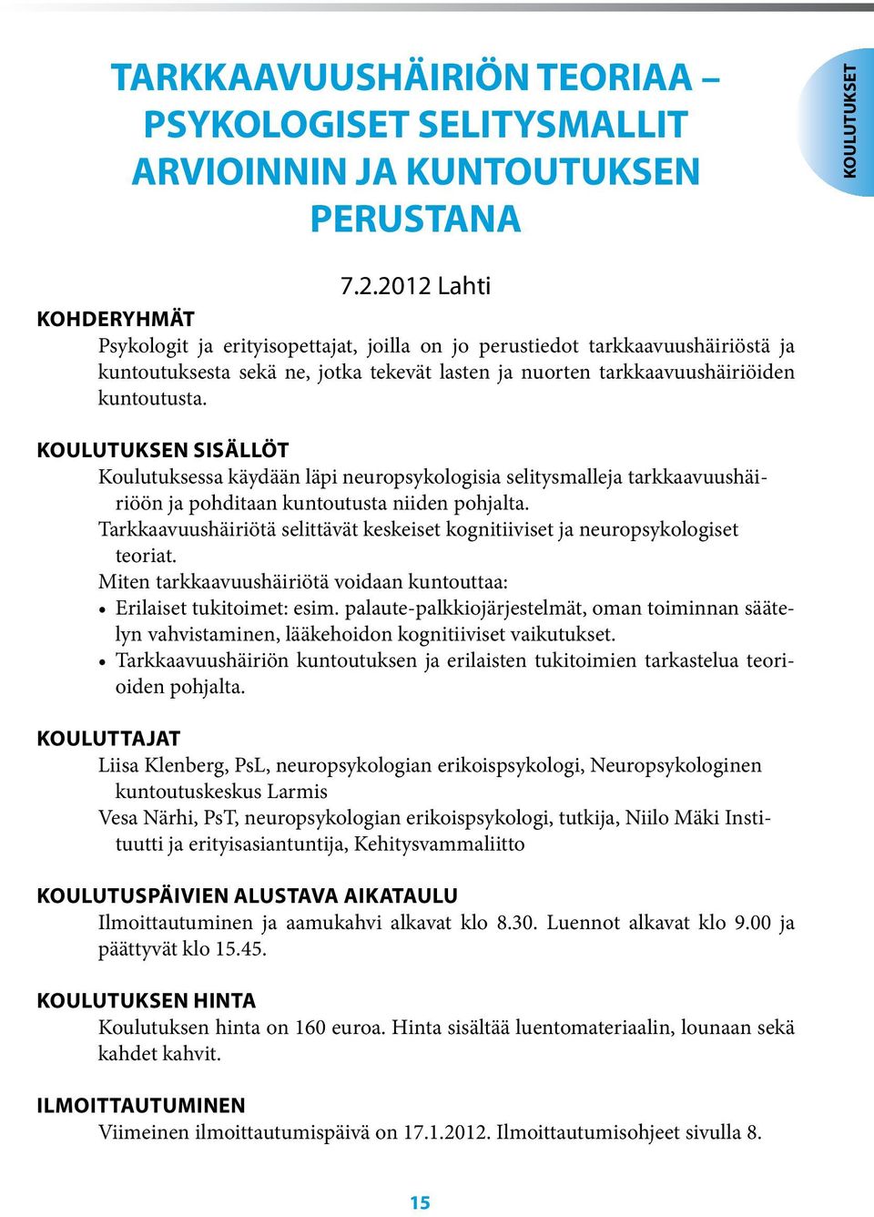 KOULUTUKSEN SISÄLLÖT Koulutuksessa käydään läpi neuropsykologisia selitysmalleja tarkkaavuushäiriöön ja pohditaan kuntoutusta niiden pohjalta.