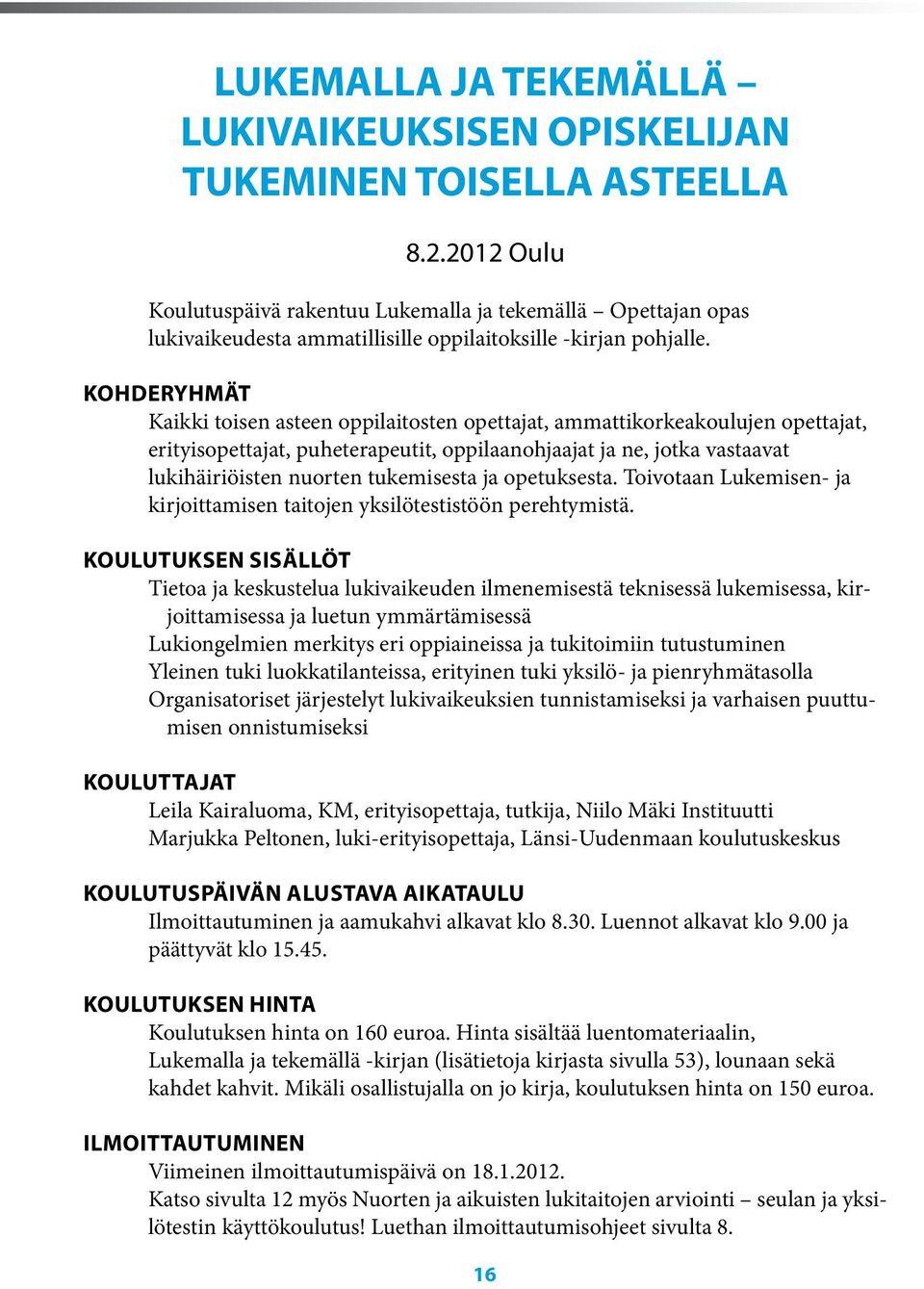 KOHDERYHMÄT Kaikki toisen asteen oppilaitosten opettajat, ammattikorkeakoulujen opettajat, erityisopettajat, puheterapeutit, oppilaanohjaajat ja ne, jotka vastaavat lukihäiriöisten nuorten