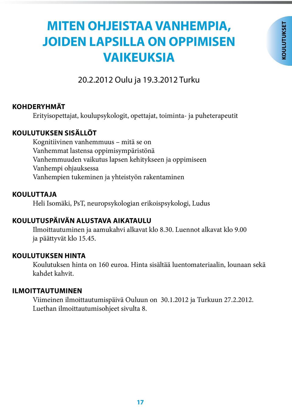 Vanhemmuuden vaikutus lapsen kehitykseen ja oppimiseen Vanhempi ohjauksessa Vanhempien tukeminen ja yhteistyön rakentaminen KOULUTTAJA Heli Isomäki, PsT, neuropsykologian erikoispsykologi, Ludus