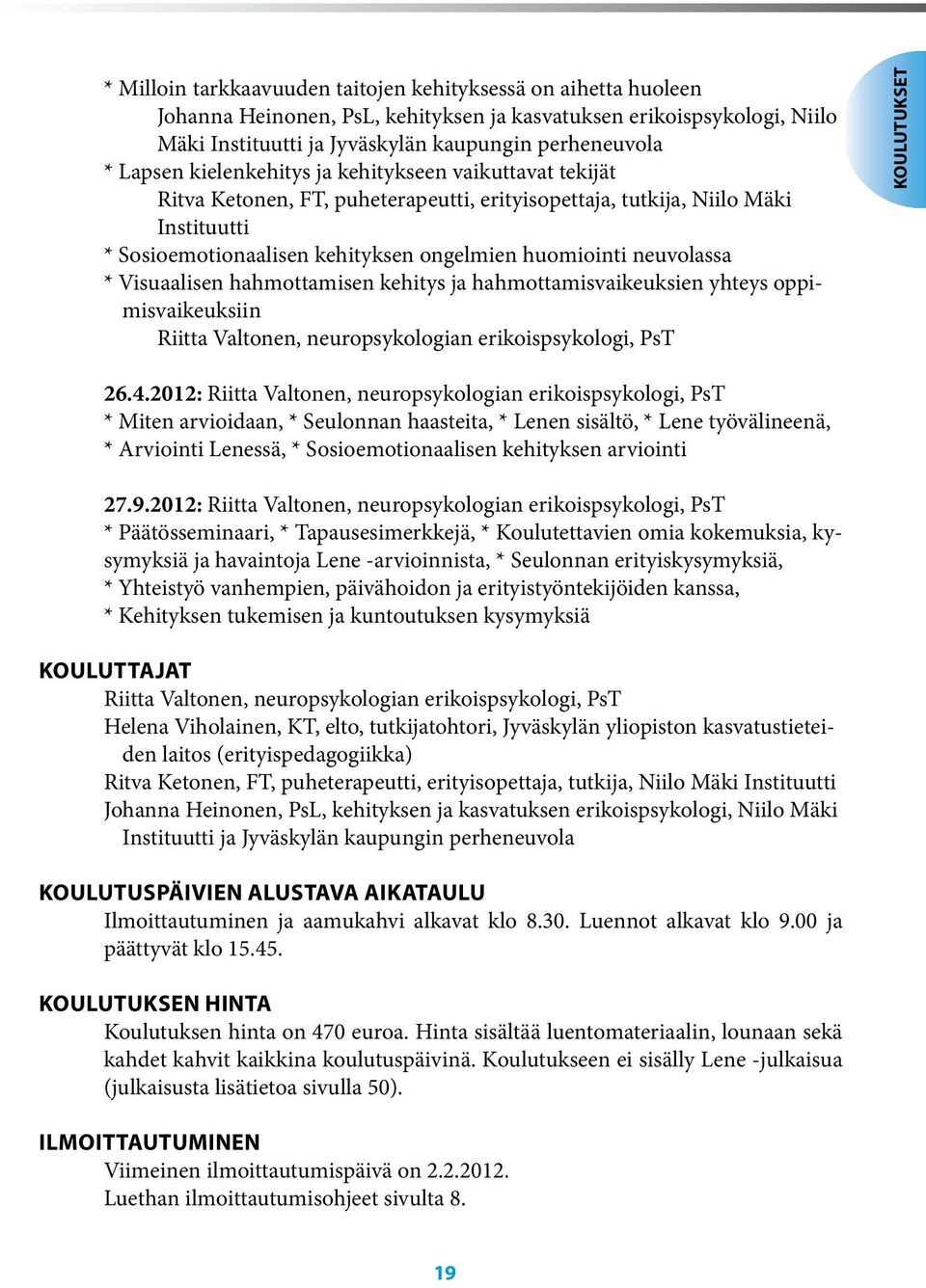 neuvolassa * Visuaalisen hahmottamisen kehitys ja hahmottamisvaikeuksien yhteys oppimisvaikeuksiin Riitta Valtonen, neuropsykologian erikoispsykologi, PsT KOULUTUKSET 26.4.