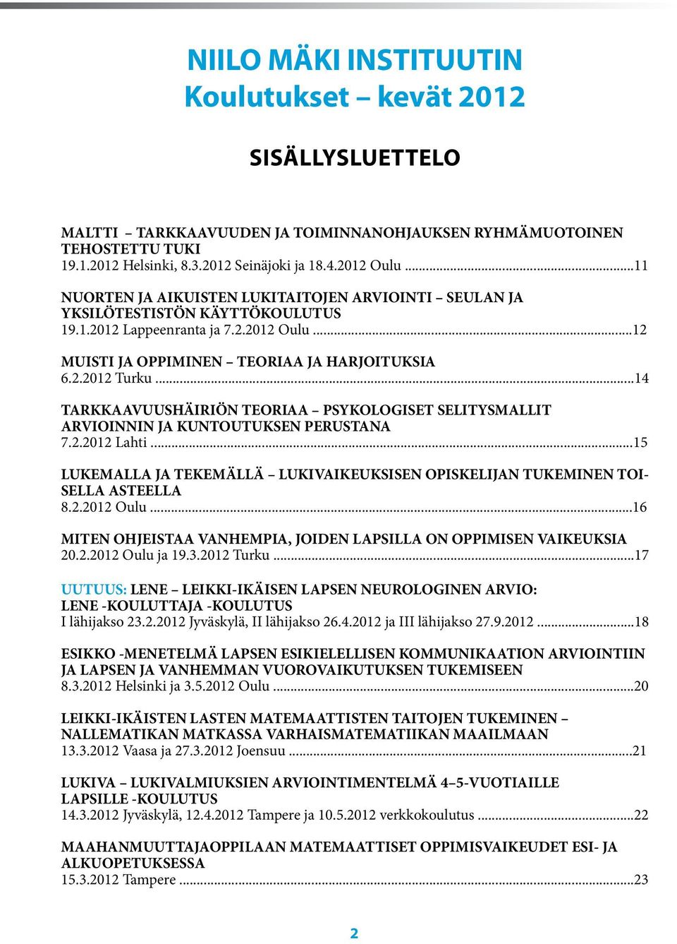 ..14 TARKKAAVUUSHÄIRIÖN TEORIAA PSYKOLOGISET SELITYSMALLIT ARVIOINNIN JA KUNTOUTUKSEN PERUSTANA 7.2.2012 Lahti...15 LUKEMALLA JA TEKEMÄLLÄ LUKIVAIKEUKSISEN OPISKELIJAN TUKEMINEN TOI- SELLA ASTEELLA 8.