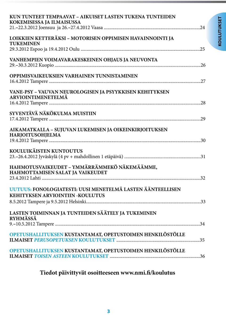 ..27 VANE-PSY VAUVAN NEUROLOGISEN JA PSYYKKISEN KEHITYKSEN ARVIOINTIMENETELMÄ 16.4.2012 Tampere...28 SYVENTÄVÄ NÄKÖKULMA MUISTIIN 17.4.2012 Tampere...29 AIKAMATKALLA SUJUVAN LUKEMISEN JA OIKEINKIRJOITUKSEN HARJOITUSOHJELMA 19.