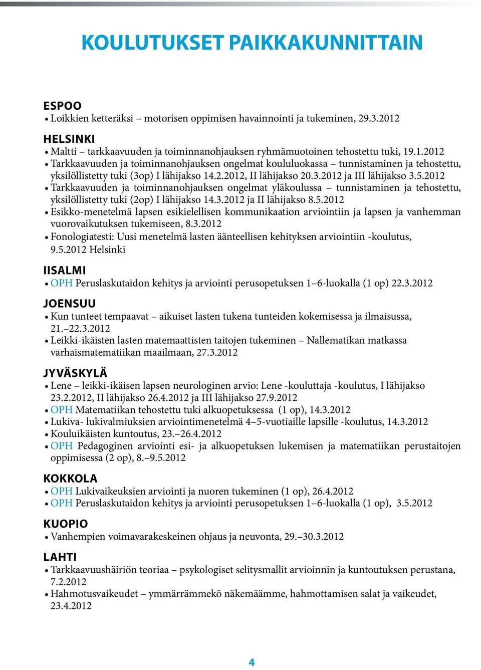 2012 Tarkkaavuuden ja toiminnanohjauksen ongelmat yläkoulussa tunnistaminen ja tehostettu, yksilöllistetty tuki (2op) I lähijakso 14.3.2012 ja II lähijakso 8.5.