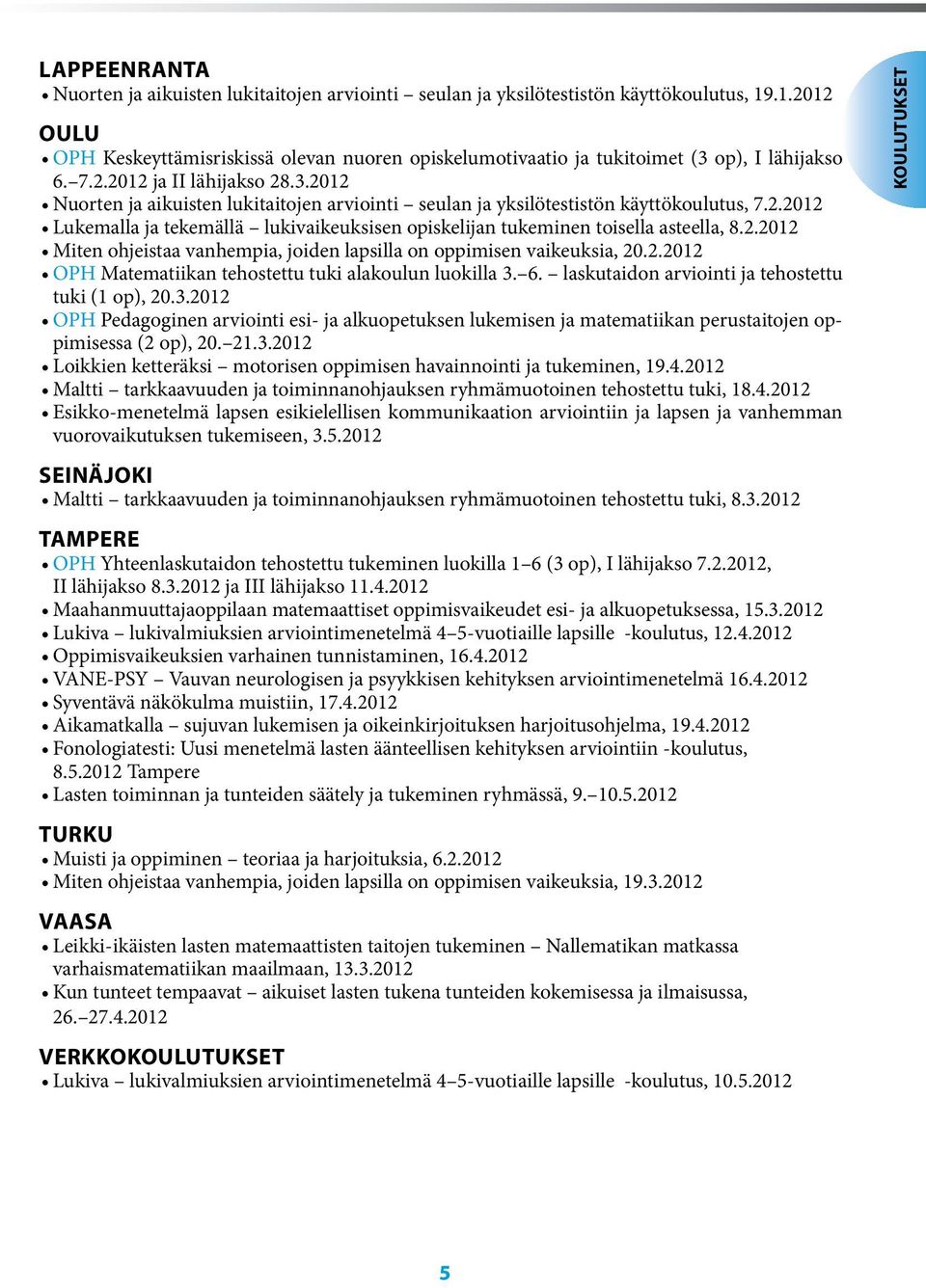 2.2012 Lukemalla ja tekemällä lukivaikeuksisen opiskelijan tukeminen toisella asteella, 8.2.2012 Miten ohjeistaa vanhempia, joiden lapsilla on oppimisen vaikeuksia, 20.2.2012 OPH Matematiikan tehostettu tuki alakoulun luokilla 3.