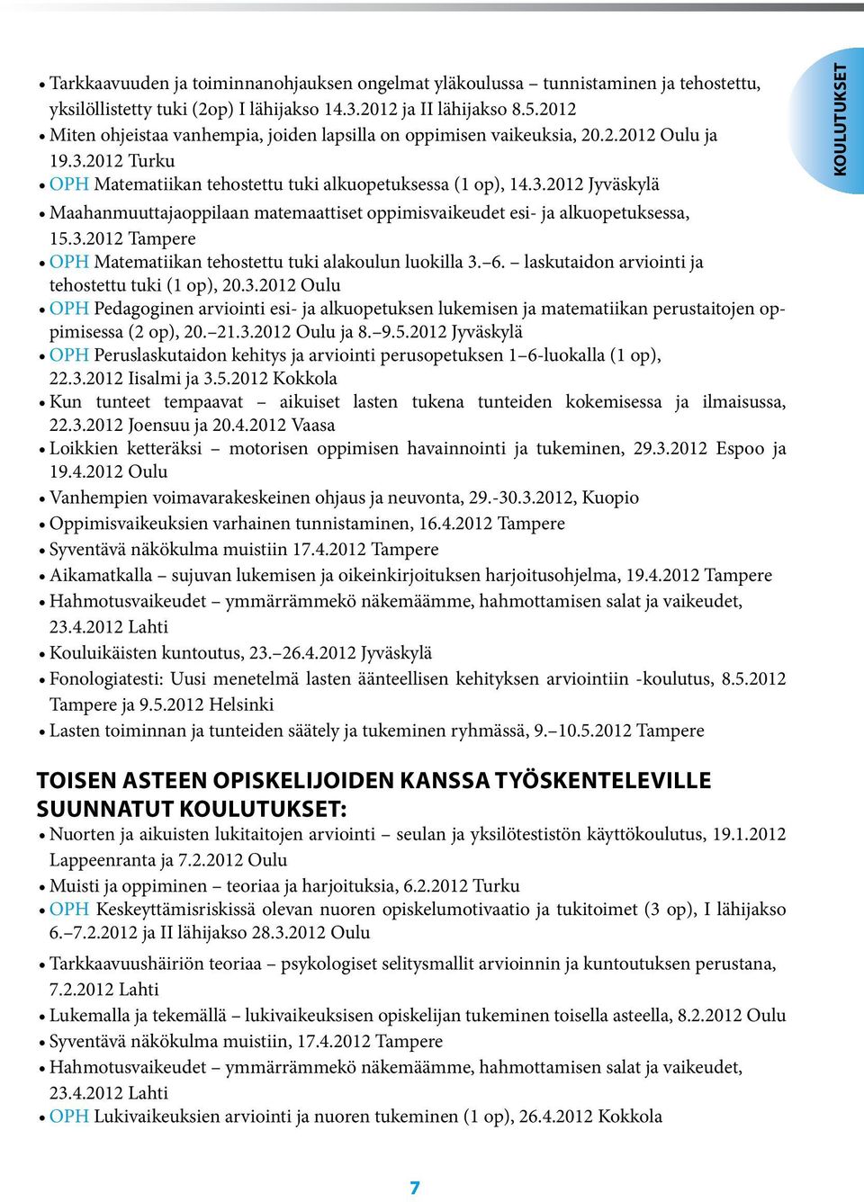 3.2012 Tampere OPH Matematiikan tehostettu tuki alakoulun luokilla 3. 6. laskutaidon arviointi ja tehostettu tuki (1 op), 20.3.2012 Oulu OPH Pedagoginen arviointi esi- ja alkuopetuksen lukemisen ja matematiikan perustaitojen oppimisessa (2 op), 20.