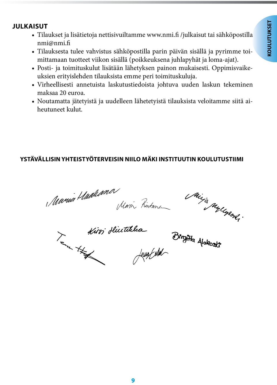 Posti- ja toimituskulut lisätään lähetyksen painon mukaisesti. Oppimisvaikeuksien erityislehden tilauksista emme peri toimituskuluja.