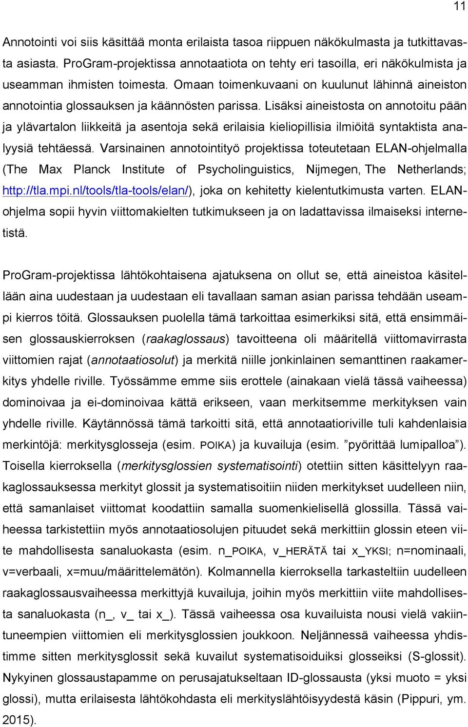 Lisäksi aineistosta on annotoitu pään ja ylävartalon liikkeitä ja asentoja sekä erilaisia kieliopillisia ilmiöitä syntaktista analyysiä tehtäessä.