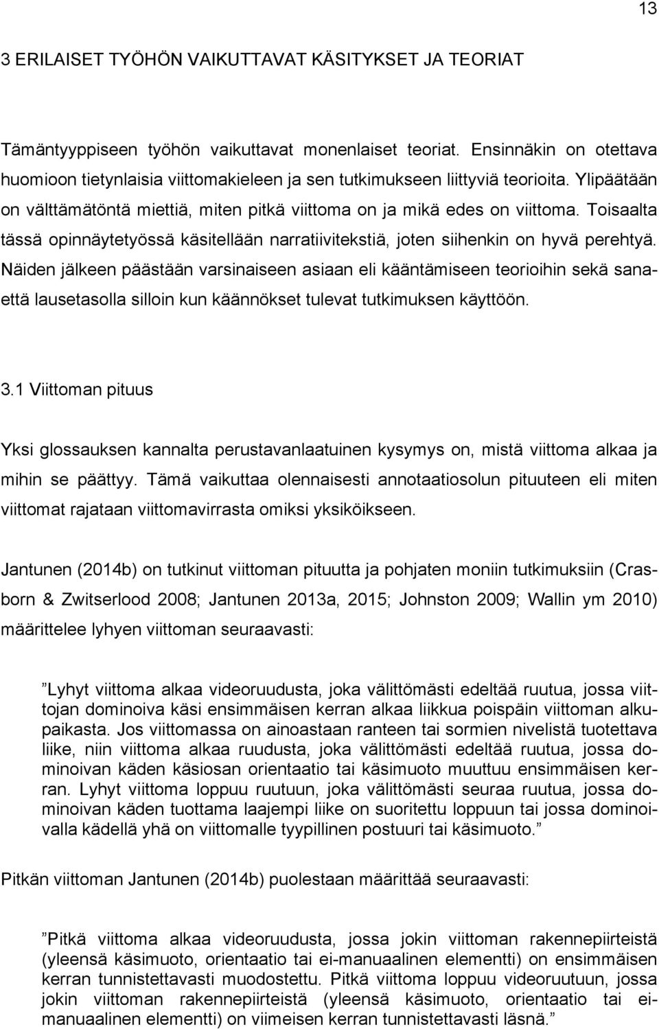 Toisaalta tässä opinnäytetyössä käsitellään narratiivitekstiä, joten siihenkin on hyvä perehtyä.