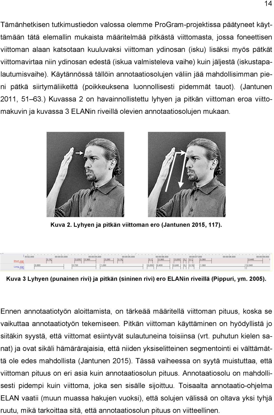 Käytännössä tällöin annotaatiosolujen väliin jää mahdollisimman pieni pätkä siirtymäliikettä (poikkeuksena luonnollisesti pidemmät tauot). (Jantunen 2011, 51 63.