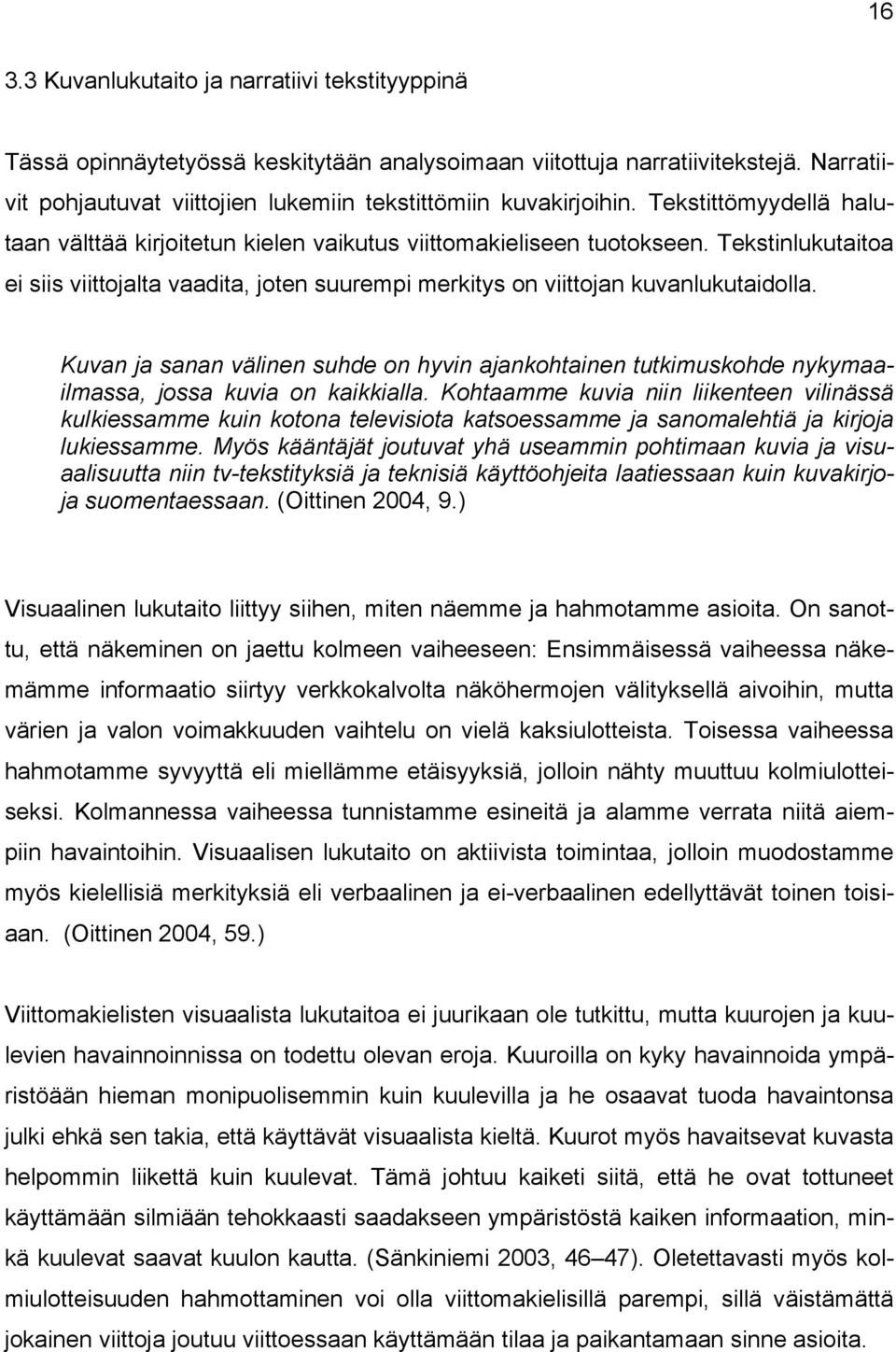 Tekstinlukutaitoa ei siis viittojalta vaadita, joten suurempi merkitys on viittojan kuvanlukutaidolla.