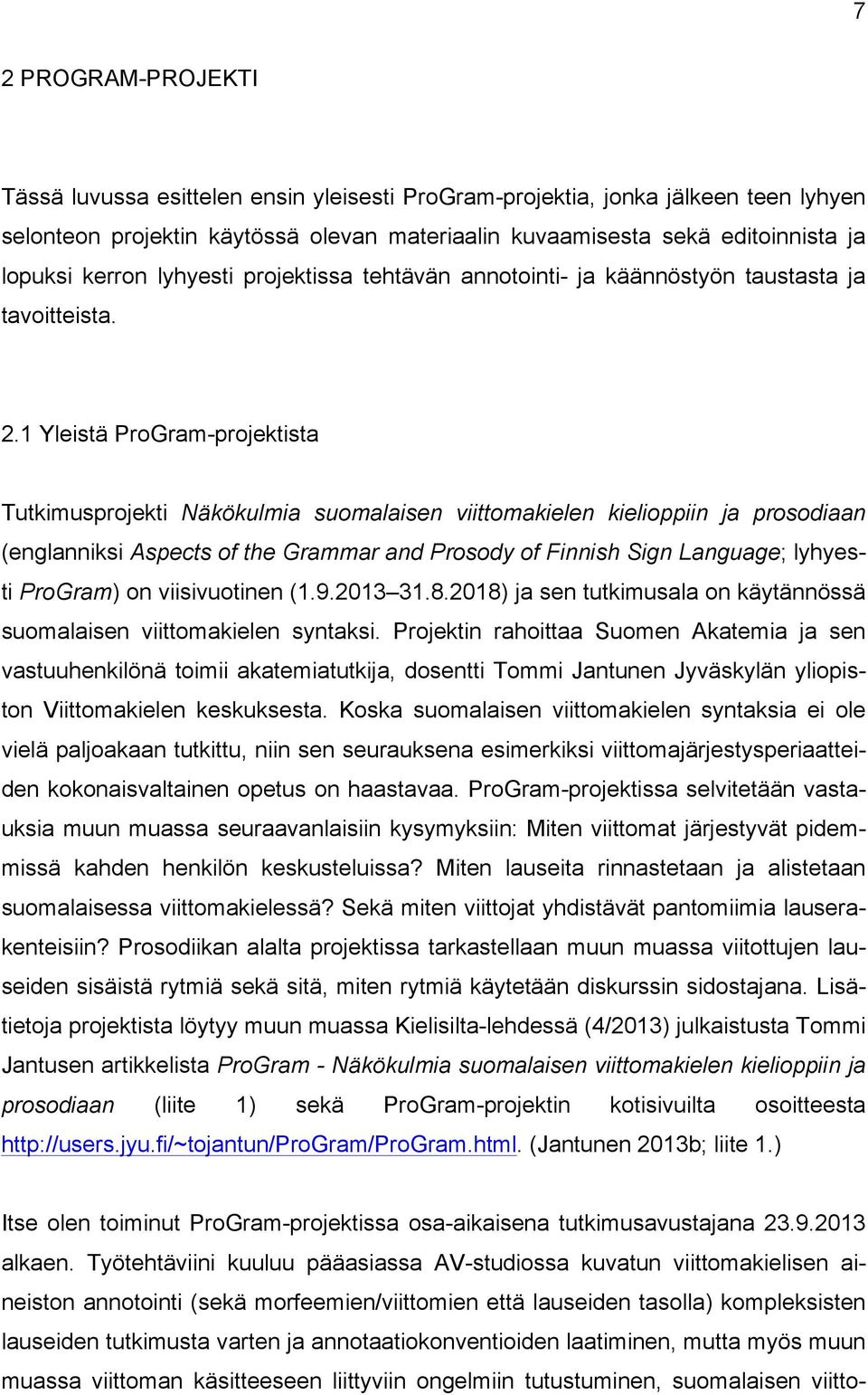 1 Yleistä ProGram-projektista Tutkimusprojekti Näkökulmia suomalaisen viittomakielen kielioppiin ja prosodiaan (englanniksi Aspects of the Grammar and Prosody of Finnish Sign Language; lyhyesti