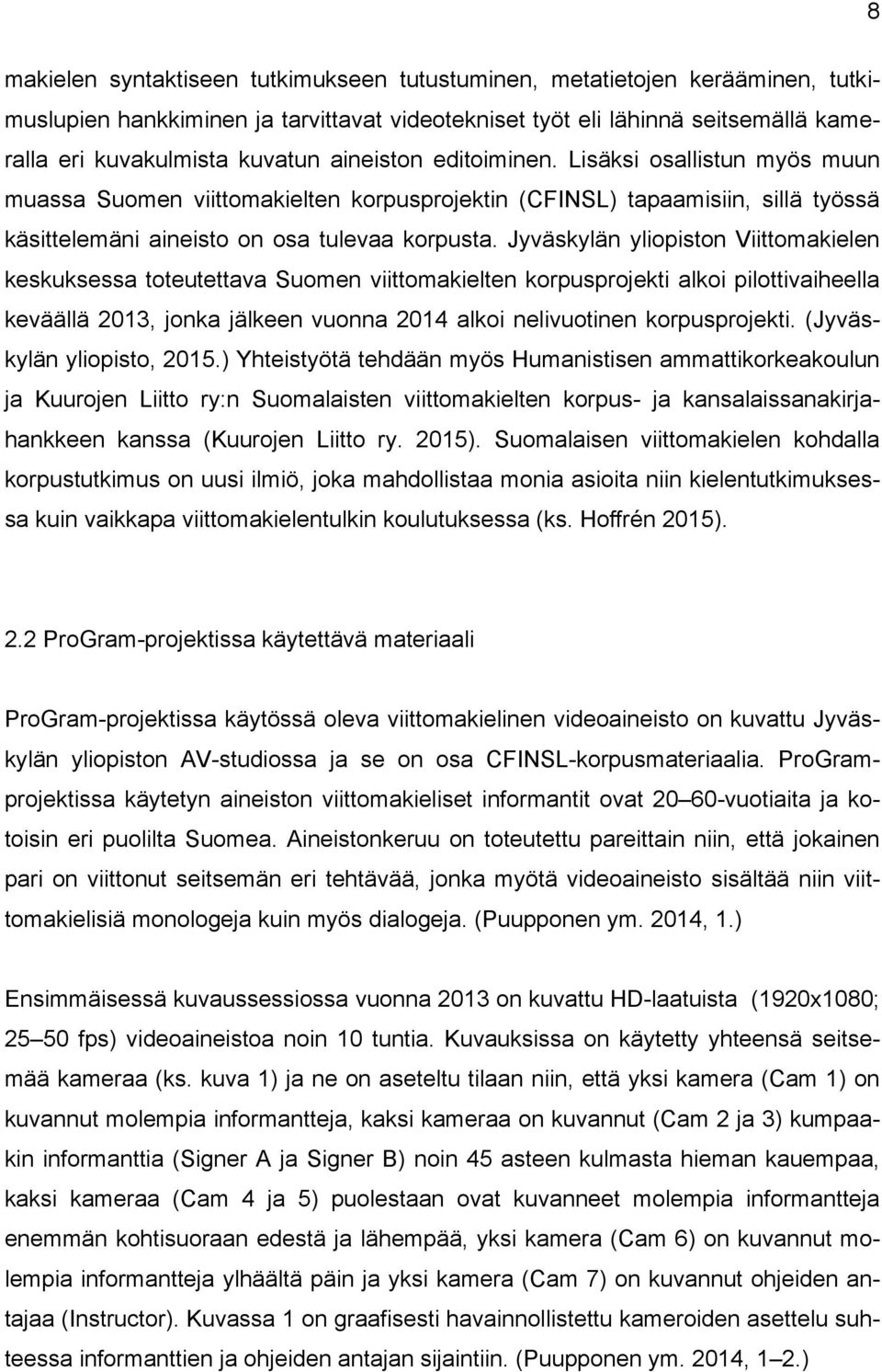 Jyväskylän yliopiston Viittomakielen keskuksessa toteutettava Suomen viittomakielten korpusprojekti alkoi pilottivaiheella keväällä 2013, jonka jälkeen vuonna 2014 alkoi nelivuotinen korpusprojekti.