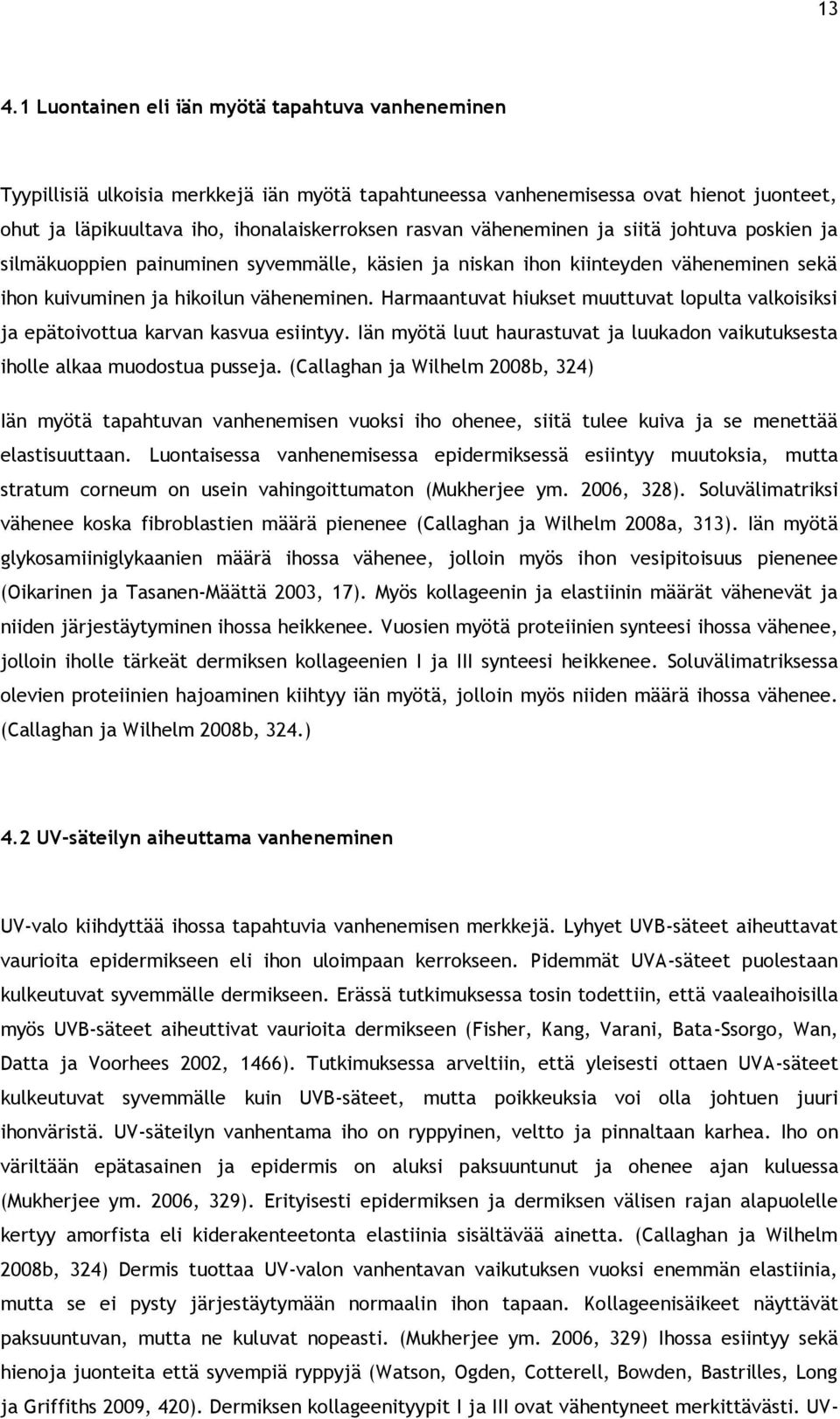 Harmaantuvat hiukset muuttuvat lopulta valkoisiksi ja epätoivottua karvan kasvua esiintyy. Iän myötä luut haurastuvat ja luukadon vaikutuksesta iholle alkaa muodostua pusseja.