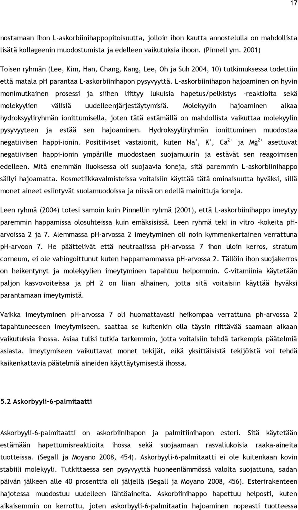 L-askorbiinihapon hajoaminen on hyvin monimutkainen prosessi ja siihen liittyy lukuisia hapetus/pelkistys reaktioita sekä molekyylien välisiä uudelleenjärjestäytymisiä.