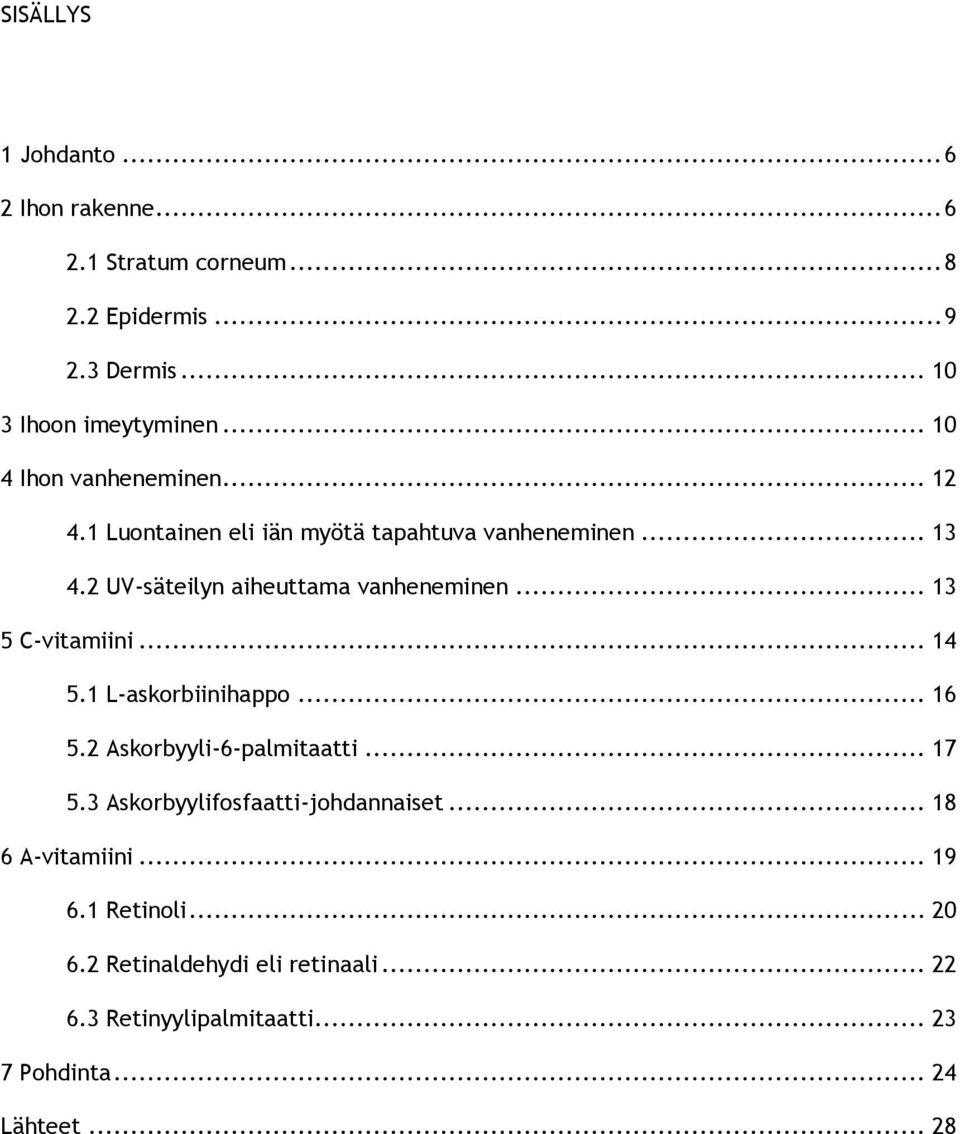 .. 13 5 C-vitamiini... 14 5.1 L-askorbiinihappo... 16 5.2 Askorbyyli-6-palmitaatti... 17 5.3 Askorbyylifosfaatti-johdannaiset.