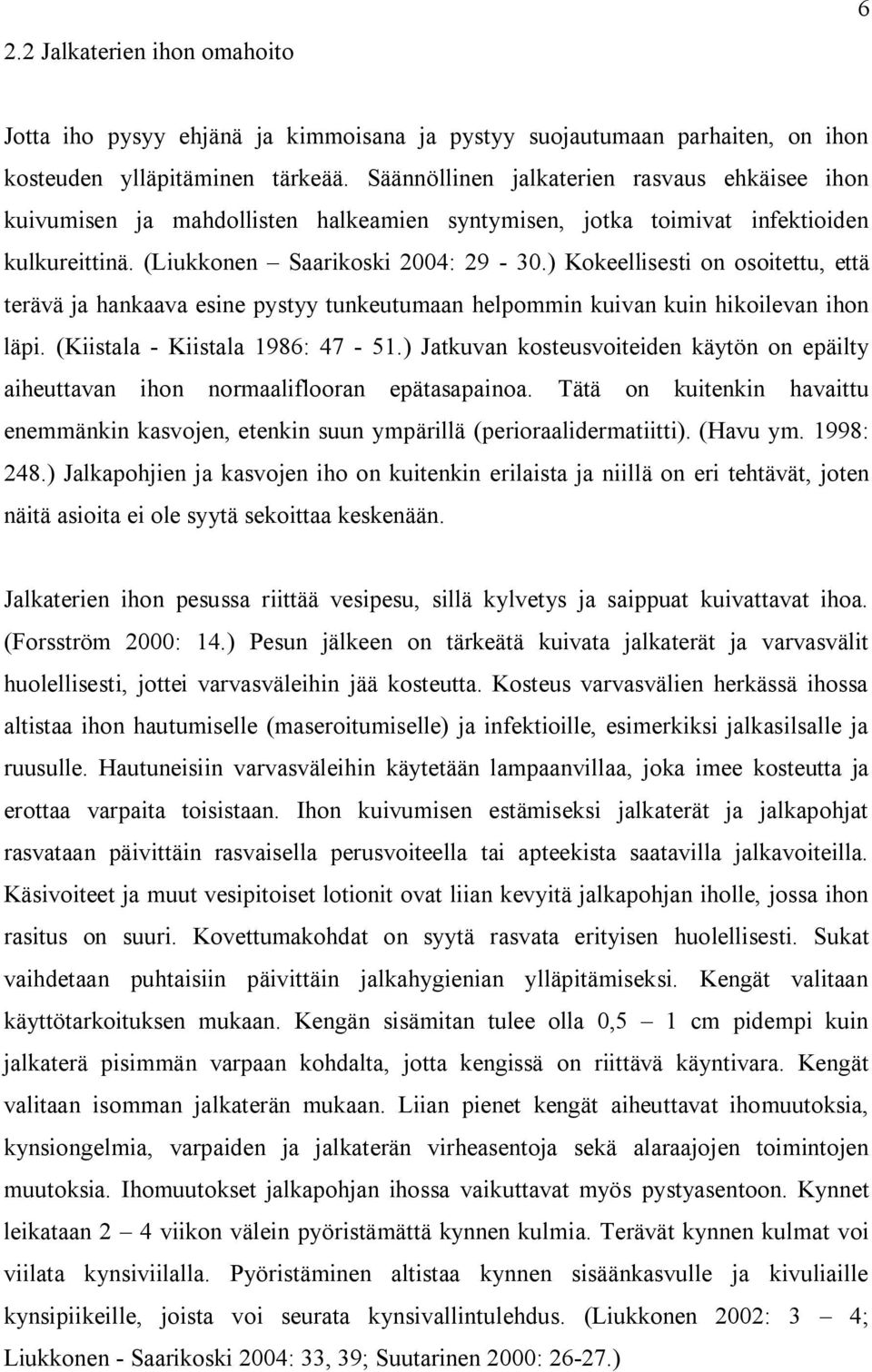 ) Kokeellisesti on osoitettu, että terävä ja hankaava esine pystyy tunkeutumaan helpommin kuivan kuin hikoilevan ihon läpi. (Kiistala - Kiistala 1986: 47-51.