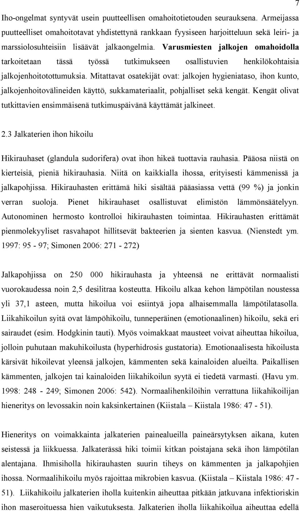 Varusmiesten jalkojen omahoidolla tarkoitetaan tässä työssä tutkimukseen osallistuvien henkilökohtaisia jalkojenhoitotottumuksia.