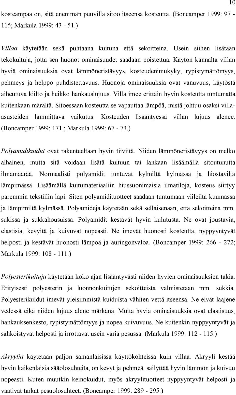 Käytön kannalta villan hyviä ominaisuuksia ovat lämmöneristävyys, kosteudenimukyky, rypistymättömyys, pehmeys ja helppo puhdistettavuus.