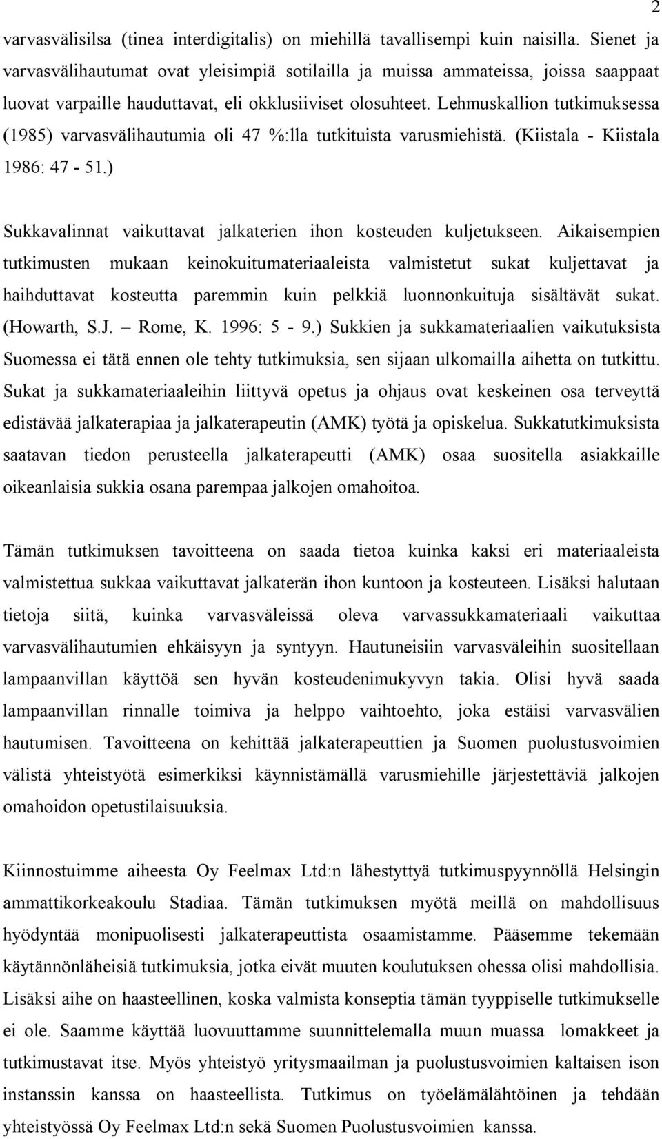 Lehmuskallion tutkimuksessa (1985) varvasvälihautumia oli 47 %:lla tutkituista varusmiehistä. (Kiistala - Kiistala 1986: 47-51.) Sukkavalinnat vaikuttavat jalkaterien ihon kosteuden kuljetukseen.