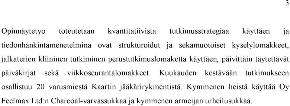 päivittäin täytettävät päiväkirjat sekä viikkoseurantalomakkeet.