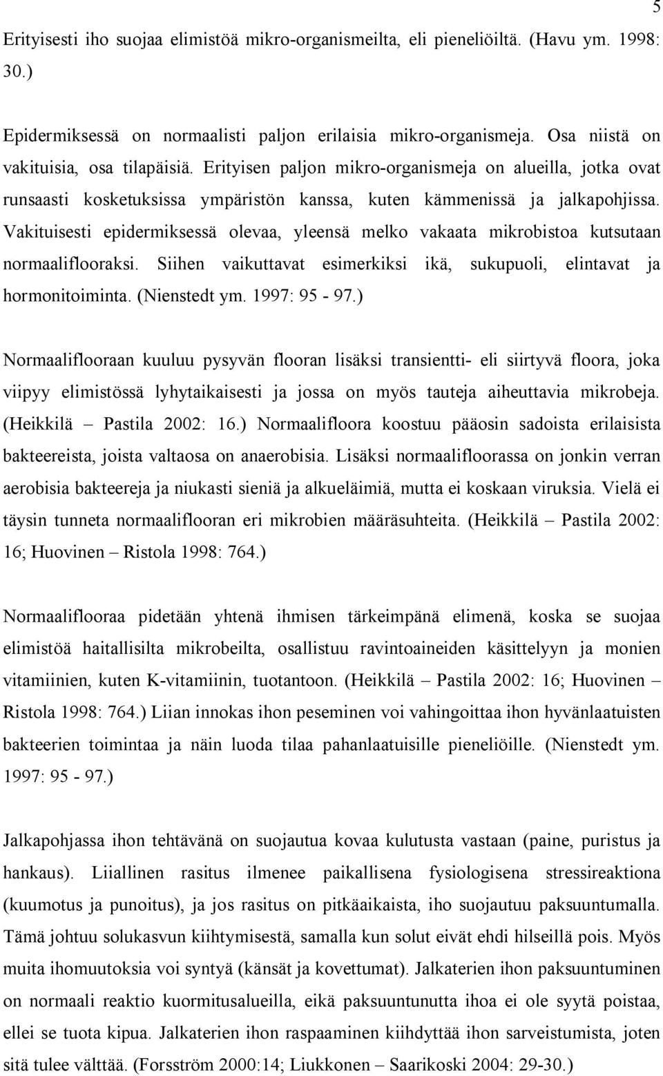 Vakituisesti epidermiksessä olevaa, yleensä melko vakaata mikrobistoa kutsutaan normaaliflooraksi. Siihen vaikuttavat esimerkiksi ikä, sukupuoli, elintavat ja hormonitoiminta. (Nienstedt ym.