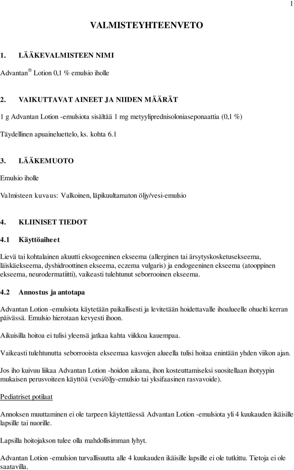 LÄÄKEMUOTO Emulsio iholle Valmisteen kuvaus: Valkoinen, läpikuultamaton öljy/vesi-emulsio 4. KLIINISET TIEDOT 4.