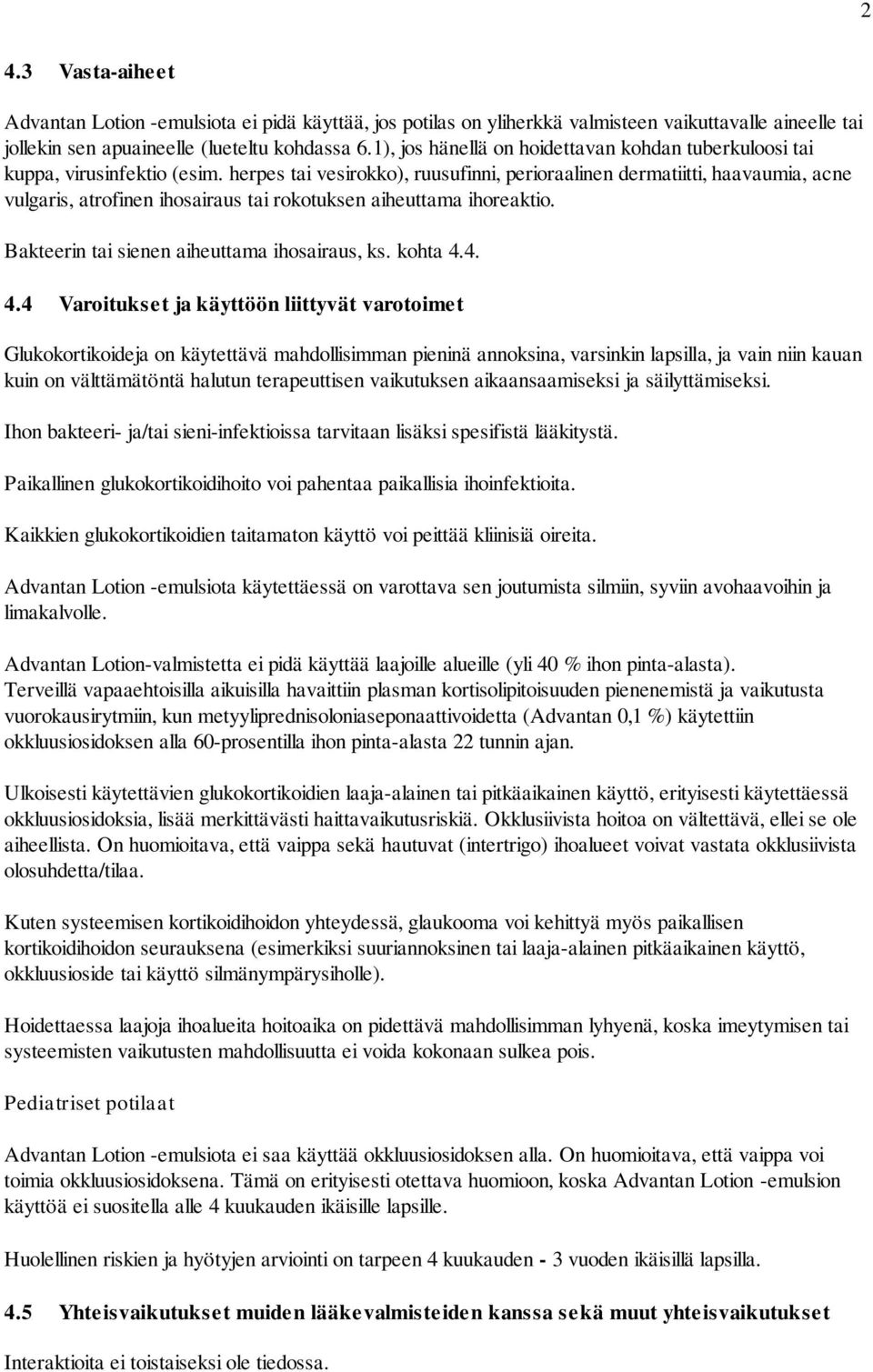 herpes tai vesirokko), ruusufinni, perioraalinen dermatiitti, haavaumia, acne vulgaris, atrofinen ihosairaus tai rokotuksen aiheuttama ihoreaktio. Bakteerin tai sienen aiheuttama ihosairaus, ks.