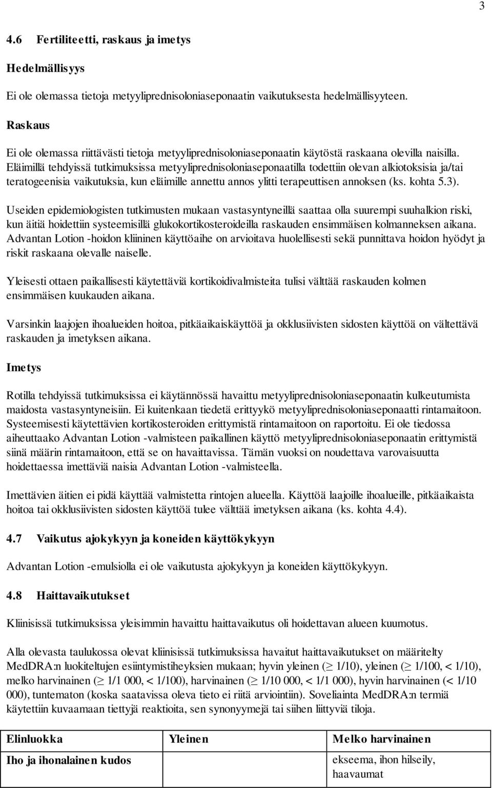 Eläimillä tehdyissä tutkimuksissa metyyliprednisoloniaseponaatilla todettiin olevan alkiotoksisia ja/tai teratogeenisia vaikutuksia, kun eläimille annettu annos ylitti terapeuttisen annoksen (ks.