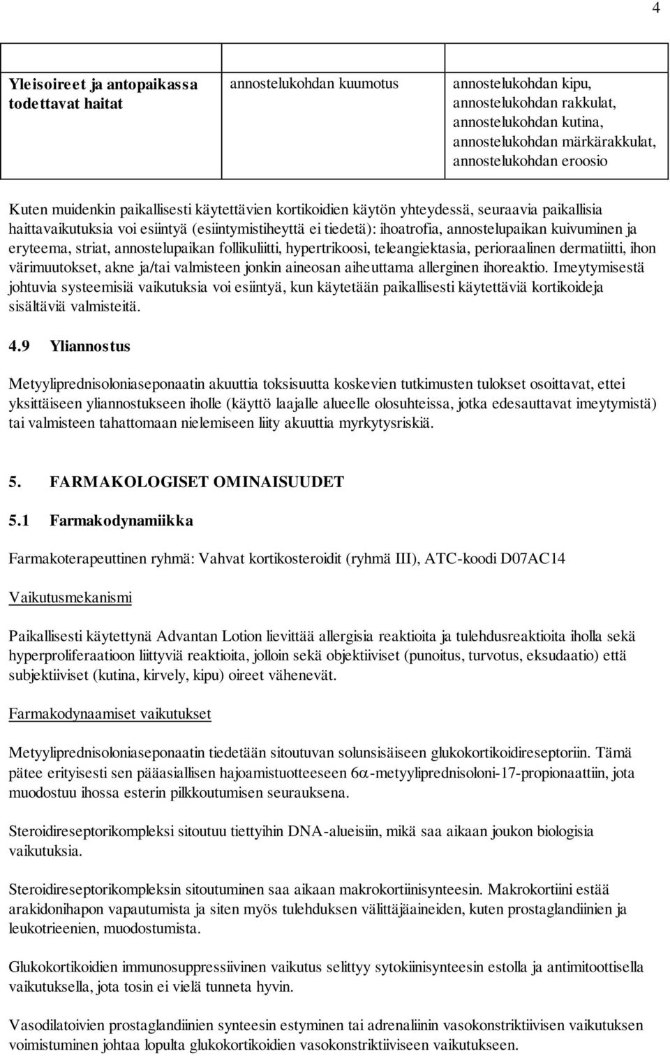 ja eryteema, striat, annostelupaikan follikuliitti, hypertrikoosi, teleangiektasia, perioraalinen dermatiitti, ihon värimuutokset, akne ja/tai valmisteen jonkin aineosan aiheuttama allerginen