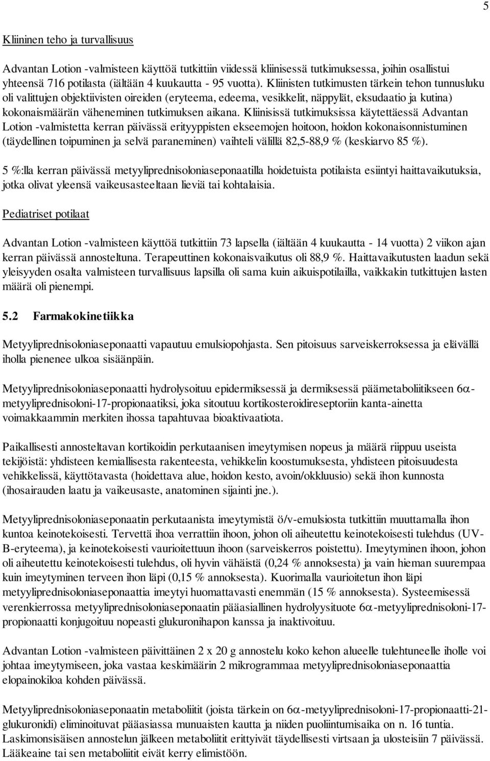 Kliinisissä tutkimuksissa käytettäessä Advantan Lotion -valmistetta kerran päivässä erityyppisten ekseemojen hoitoon, hoidon kokonaisonnistuminen (täydellinen toipuminen ja selvä paraneminen)