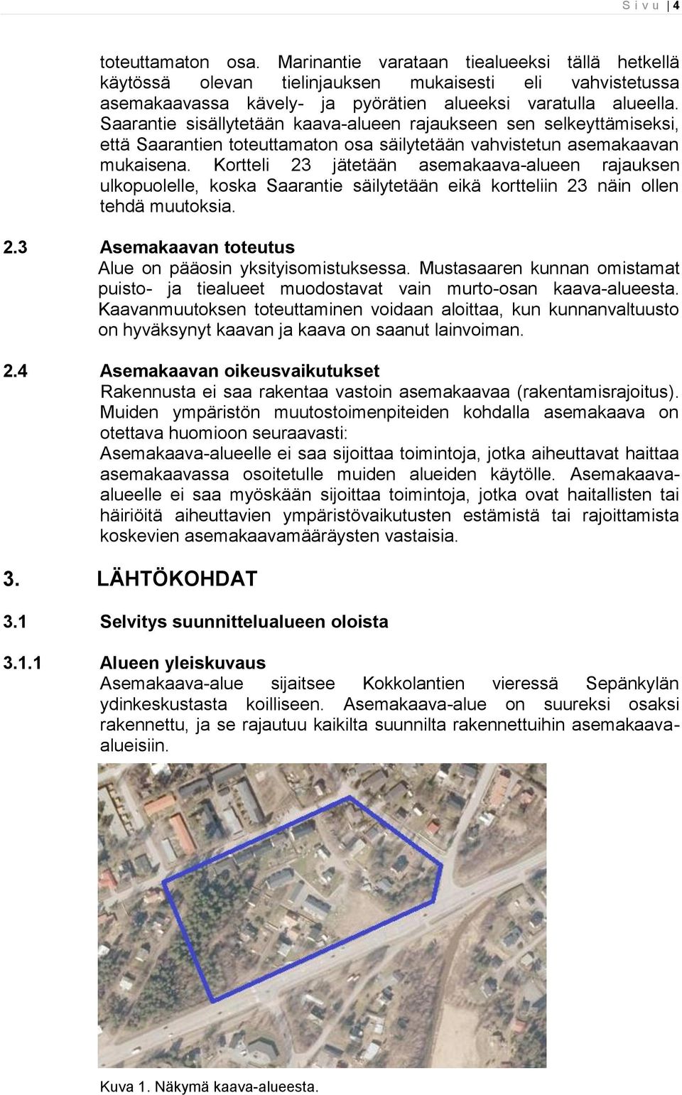 Kortteli 23 jätetään asemakaava-alueen rajauksen ulkopuolelle, koska Saarantie säilytetään eikä kortteliin 23 näin ollen tehdä muutoksia. 2.3 Asemakaavan toteutus Alue on pääosin yksityisomistuksessa.