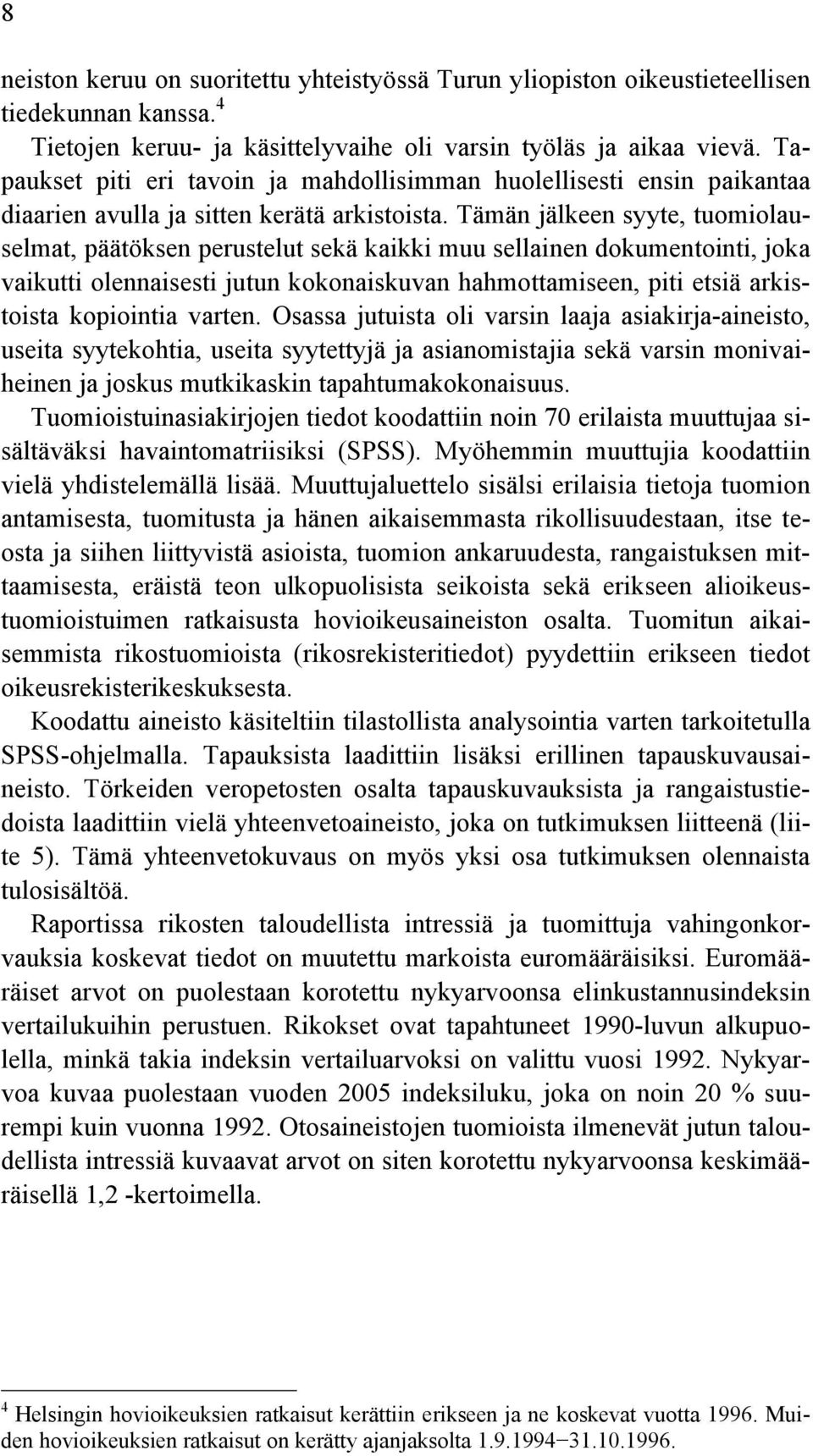 Tämän jälkeen syyte, tuomiolauselmat, päätöksen perustelut sekä kaikki muu sellainen dokumentointi, joka vaikutti olennaisesti jutun kokonaiskuvan hahmottamiseen, piti etsiä arkistoista kopiointia