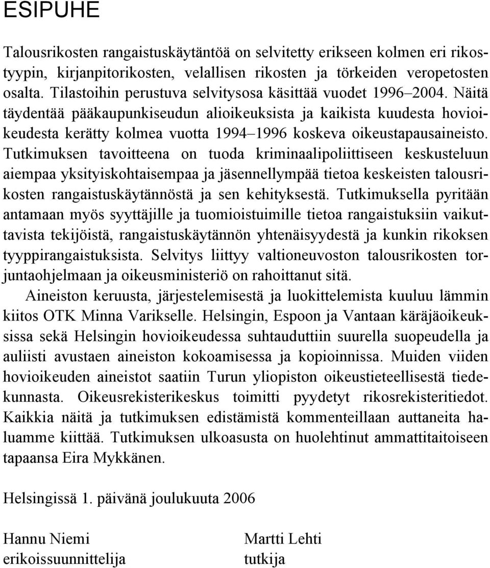 Näitä täydentää pääkaupunkiseudun alioikeuksista ja kaikista kuudesta hovioikeudesta kerätty kolmea vuotta 1994 1996 koskeva oikeustapausaineisto.