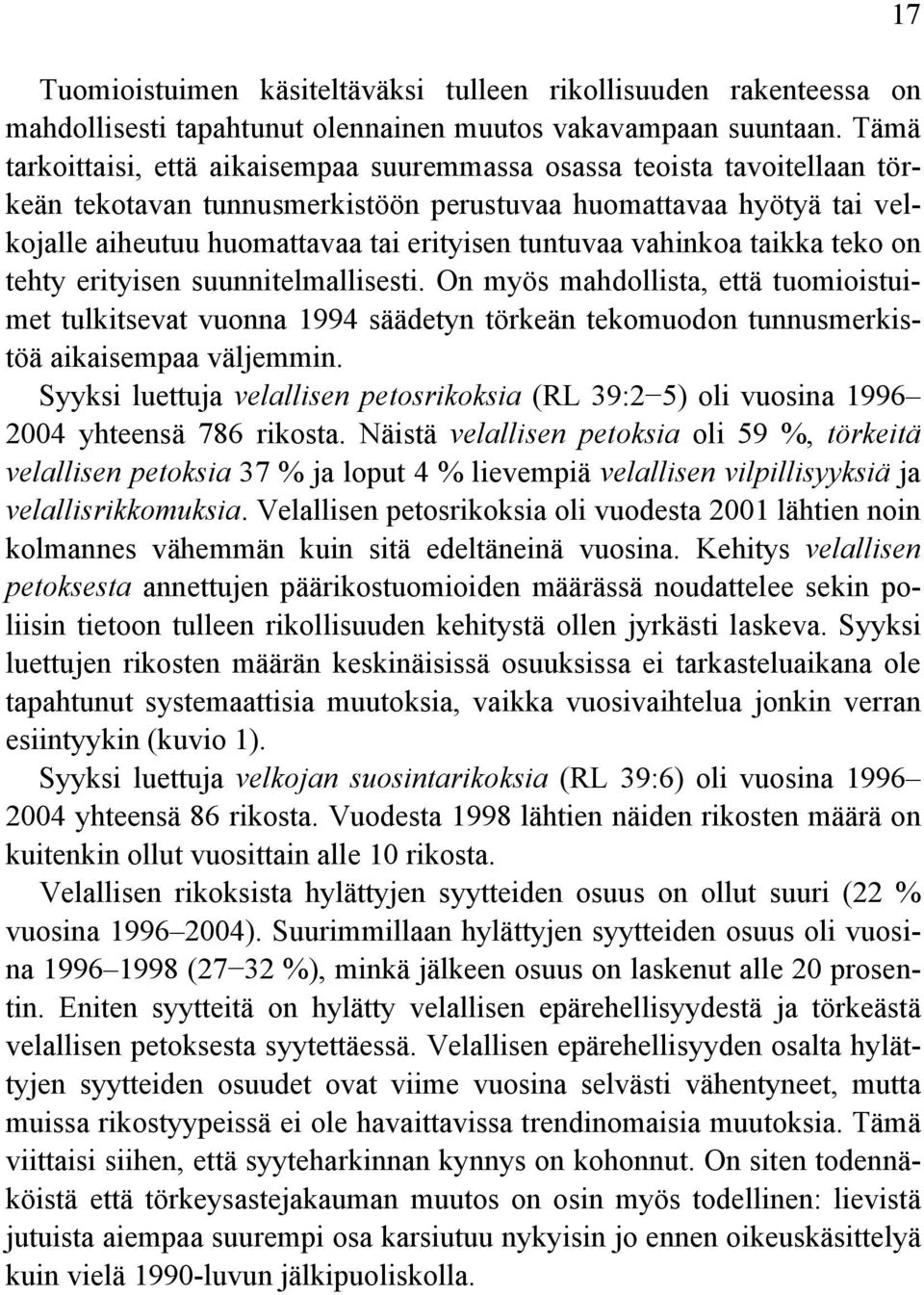 vahinkoa taikka teko on tehty erityisen suunnitelmallisesti. On myös mahdollista, että tuomioistuimet tulkitsevat vuonna 1994 säädetyn törkeän tekomuodon tunnusmerkistöä aikaisempaa väljemmin.