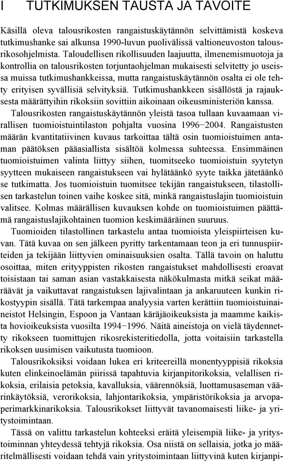 ei ole tehty erityisen syvällisiä selvityksiä. Tutkimushankkeen sisällöstä ja rajauksesta määrättyihin rikoksiin sovittiin aikoinaan oikeusministeriön kanssa.