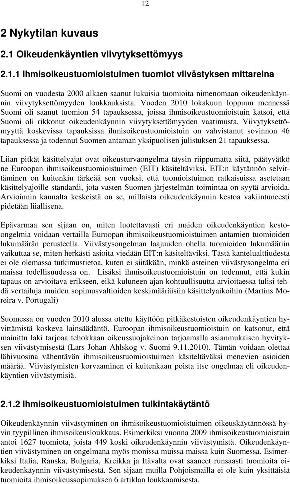 Viivytyksettömyyttä koskevissa tapauksissa ihmisoikeustuomioistuin on vahvistanut sovinnon 46 tapauksessa ja todennut Suomen antaman yksipuolisen julistuksen 21 tapauksessa.