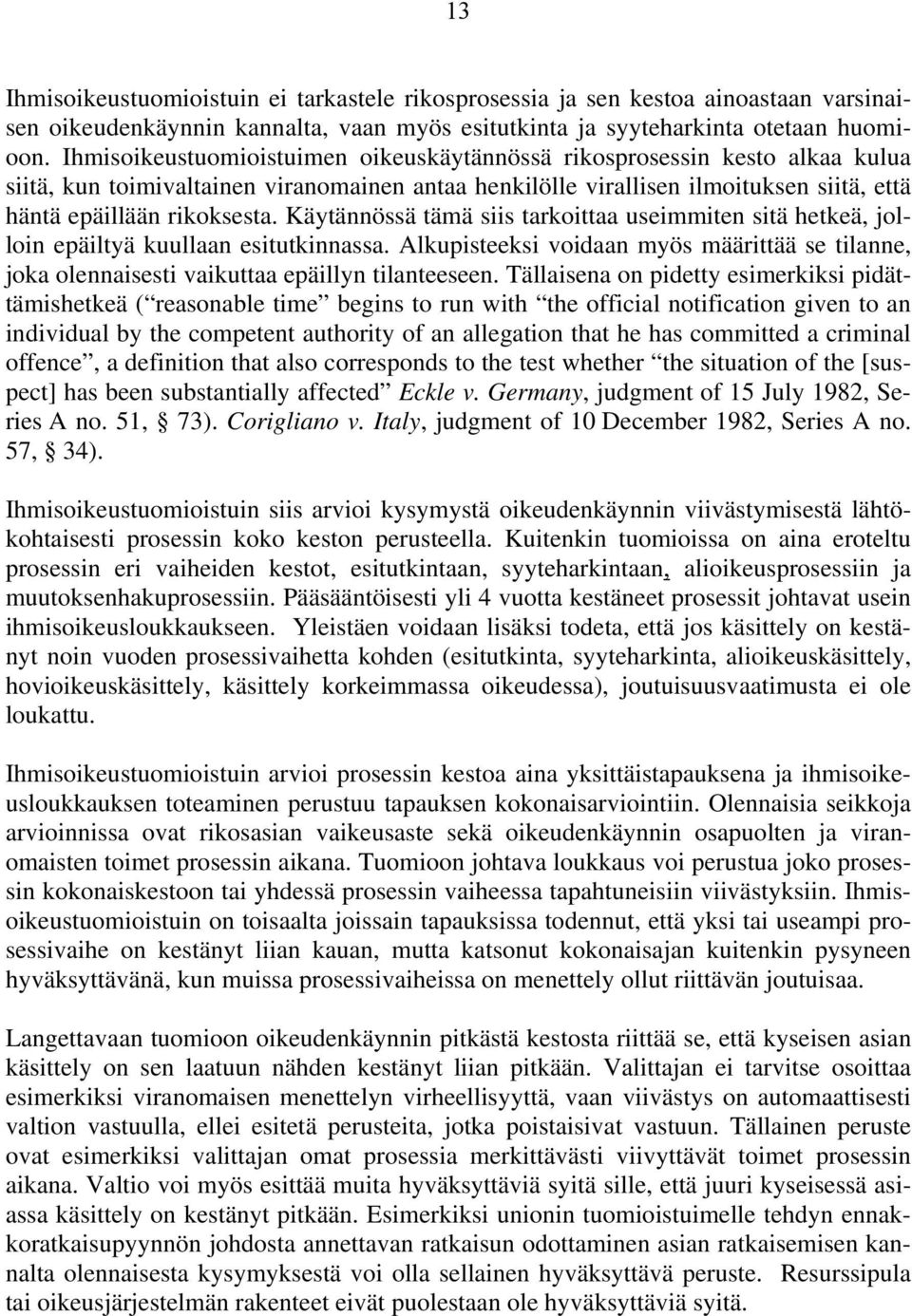 Käytännössä tämä siis tarkoittaa useimmiten sitä hetkeä, jolloin epäiltyä kuullaan esitutkinnassa. Alkupisteeksi voidaan myös määrittää se tilanne, joka olennaisesti vaikuttaa epäillyn tilanteeseen.