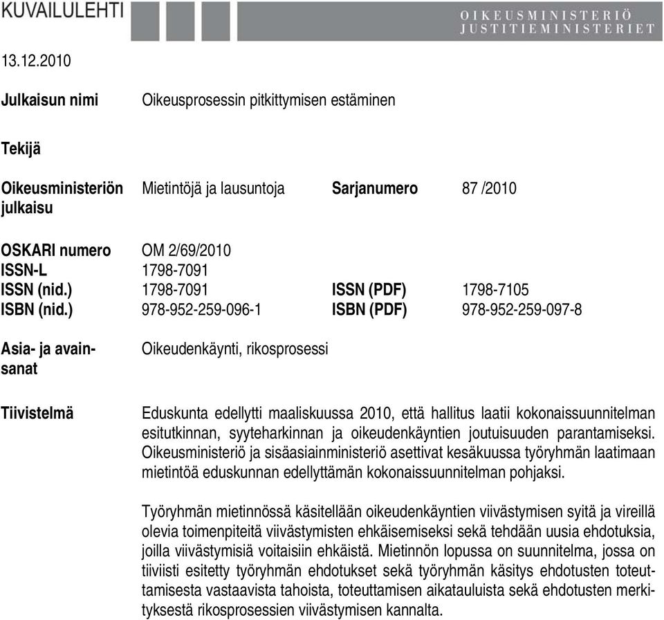 ) 978-952-259-096-1 ISBN (PDF) 978-952-259-097-8 Asia- ja avainsanat Tiivistelmä Oikeudenkäynti, rikosprosessi Eduskunta edellytti maaliskuussa 2010, että hallitus laatii kokonaissuunnitelman