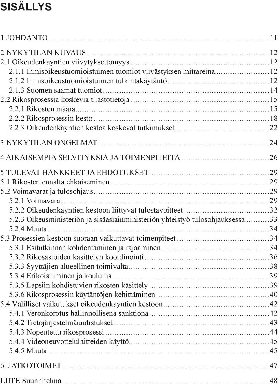 ..22 3 Nykytilan ongelmat...24 4 Aikaisempia selvityksiä ja toimenpiteitä...26 5 Tulevat hankkeet ja ehdotukset...29 5.1 Rikosten ennalta ehkäiseminen...29 5.2 Voimavarat ja tulosohjaus...29 5.2.1 Voimavarat.