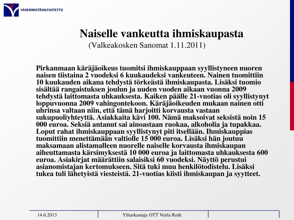 Kaiken päälle 21-vuotias oli syyllistynyt loppuvuonna 2009 vahingontekoon. Käräjäoikeuden mukaan nainen otti uhrinsa valtaan niin, että tämä harjoitti korvausta vastaan sukupuoliyhteyttä.