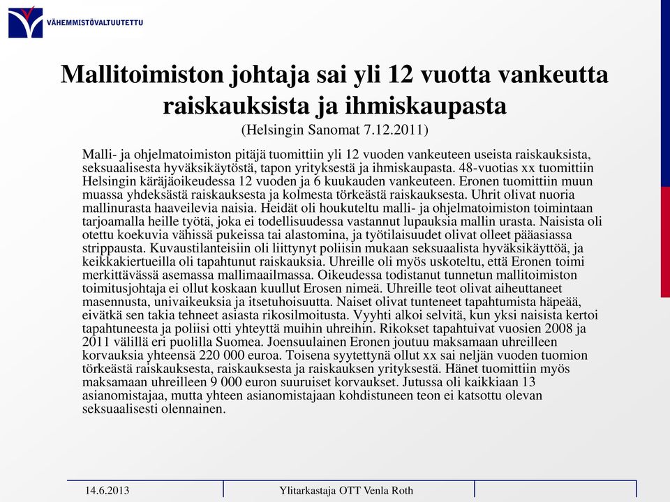 Uhrit olivat nuoria mallinurasta haaveilevia naisia. Heidät oli houkuteltu malli- ja ohjelmatoimiston toimintaan tarjoamalla heille työtä, joka ei todellisuudessa vastannut lupauksia mallin urasta.