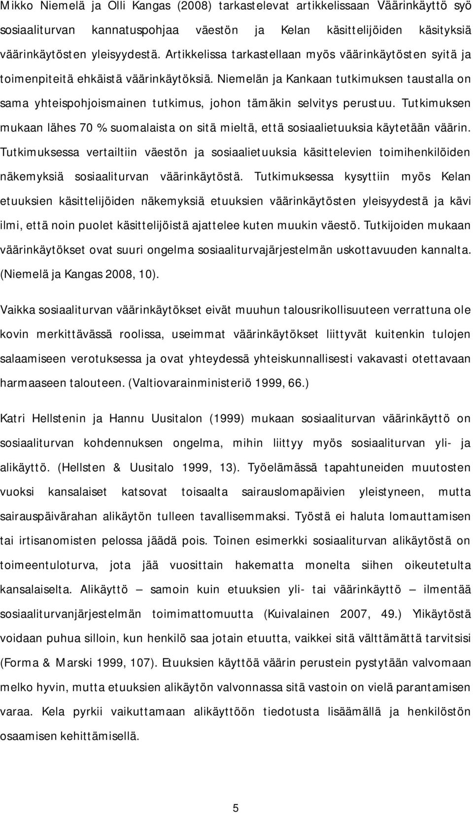 Niemelän ja Kankaan tutkimuksen taustalla on sama yhteispohjoismainen tutkimus, johon tämäkin selvitys perustuu.